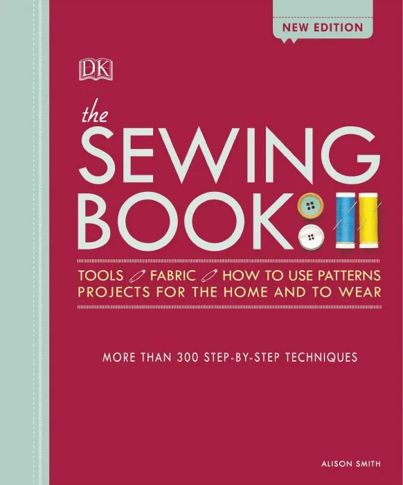 The Sewing Book: Over 300 Step-by-Step Techniques, New Edition