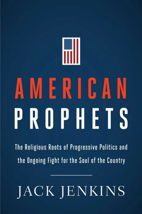 American Prophets: The Religious Roots of Progressive Politics and the Ongoing Fight for the Soul of the Country