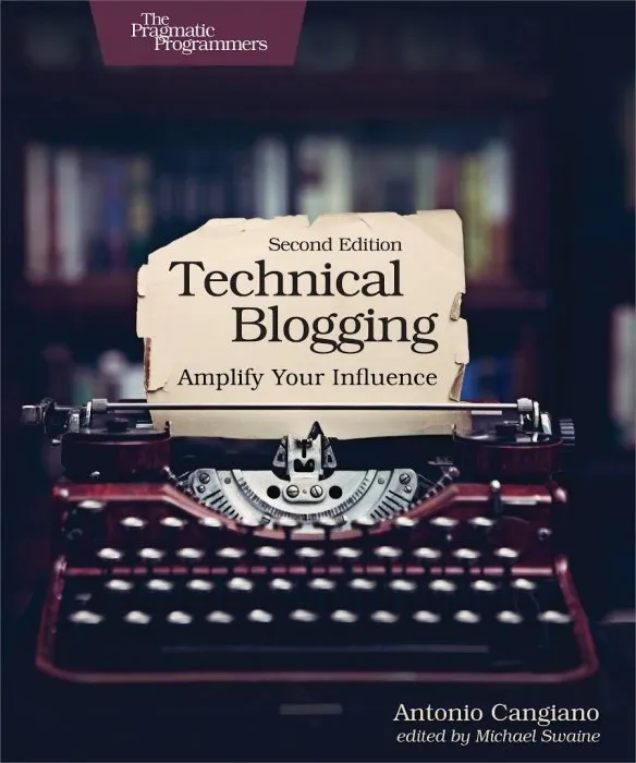 Technical Blogging: Amplify Your Influence, 2nd Edition