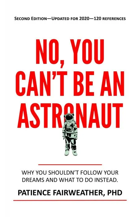 No You Can't Be an Astronaut: Why you shouldn't follow your dreams and what to do instead, 2nd Edition