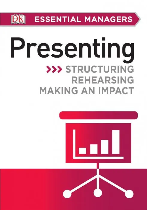 Presenting: Structuring, Rehearsing, Making an Impact (DK Essential Managers)