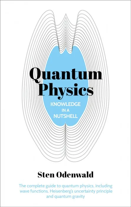 Quantum Physics: The complete guide to quantum physics, including wave functions, Heisenberg's uncertainty principle and quantum gravity (Knowledge in a Nutshell, Book 6)