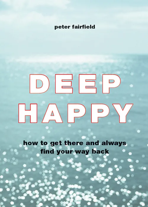 Deep Happy: How to Get There and Always Find Your Way Back