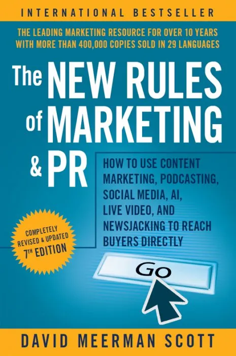 The New Rules of Marketing and PR: How to Use Content Marketing, Podcasting, Social Media, AI, Live Video, and Newsjacking to Reach Buyers Directly, 7th Edition