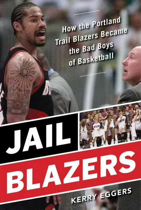 Jail Blazers: How the Portland Trail Blazers Became the Bad Boys of Basketball