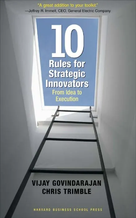 Ten Rules for Strategic Innovators: From Idea to Execution