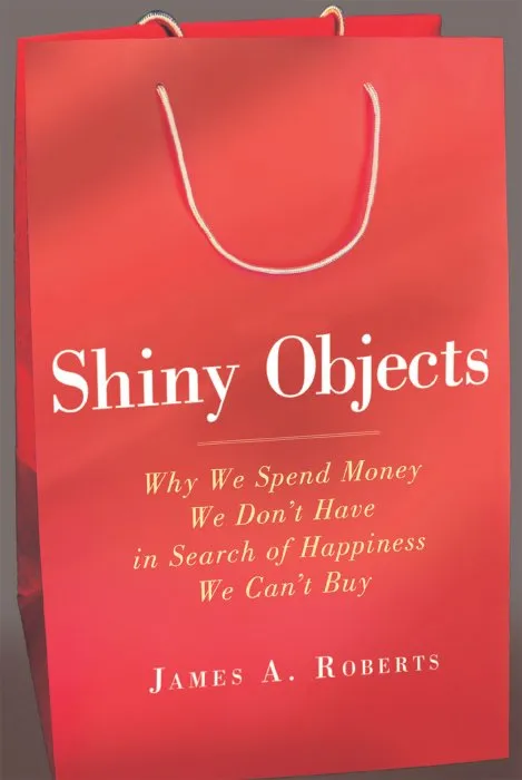 Shiny Objects: Our Obsession with Possession and the Truth About Why We Buy, New Edition