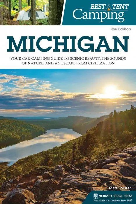 Michigan: Your Car-Camping Guide to Scenic Beauty, the Sounds of Nature, and an Escape from Civilization (Best Tent Camping), 3rd Edition