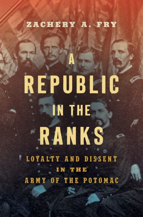 A Republic in the Ranks: Loyalty and Dissent in the Army of the Potomac (Civil War America)