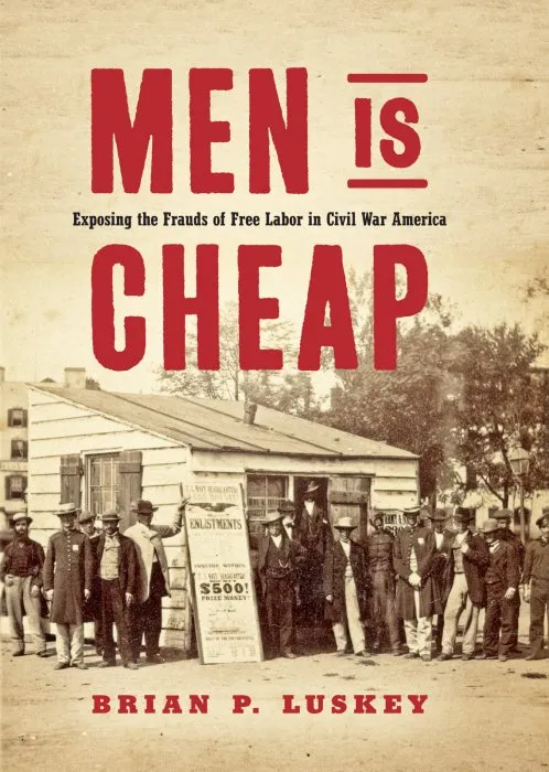 Men Is Cheap: Exposing the Frauds of Free Labor in Civil War America (Civil War America)