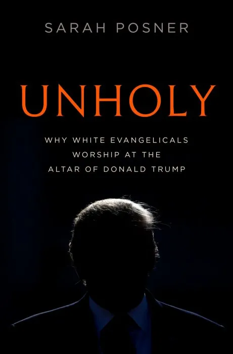 Unholy: Why White Evangelicals Worship at the Altar of Donald Trump