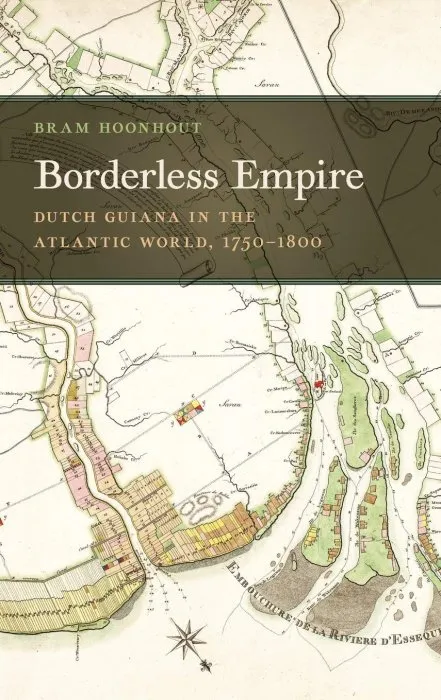 Borderless Empire : Dutch Guiana in the Atlantic World, 1750–1800