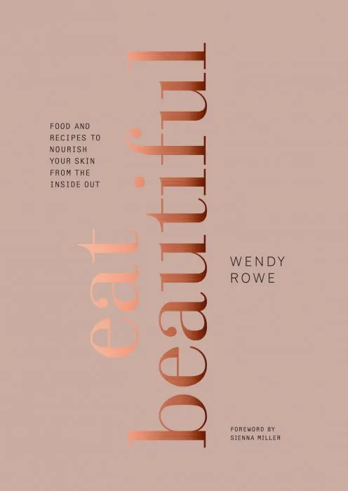 Eat Beautiful: Food and Recipes to Nourish Your Skin from the Inside Out: A Cookbook