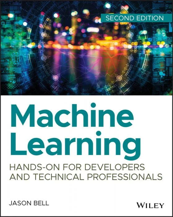 Machine Learning: Hands-On for Developers and Technical Professionals, 2nd Edition