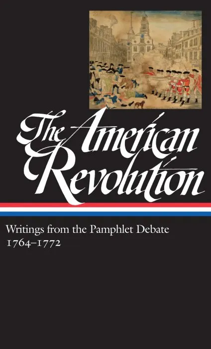 The American Revolution: Writings from the Pamphlet Debate 1764-1772, Volume 1 (Library of America, Book 265)