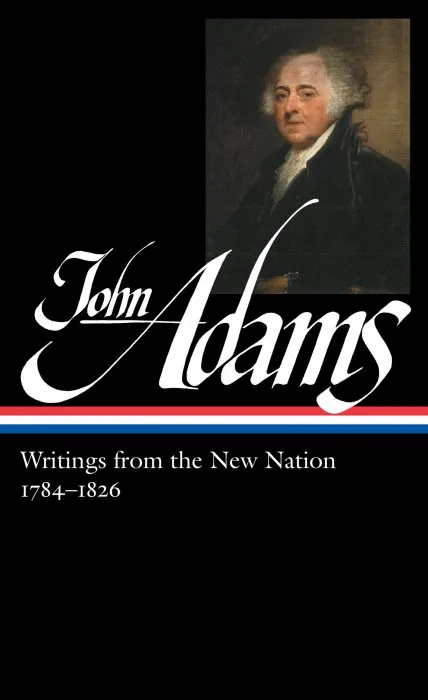 John Adams: Writings from the New Nation 1784-1826 (Library of America, Book 276)