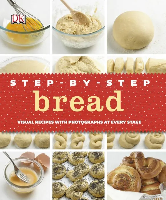 Step-by-Step Bread: Visual Recipes with Photographs at Every Stage