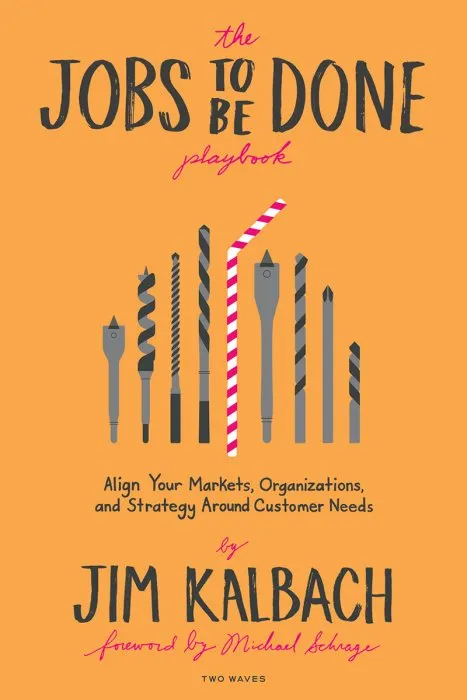 The Jobs to Be Done Playbook: Align Your Markets, Organization, and Strategy Around Customer Needs