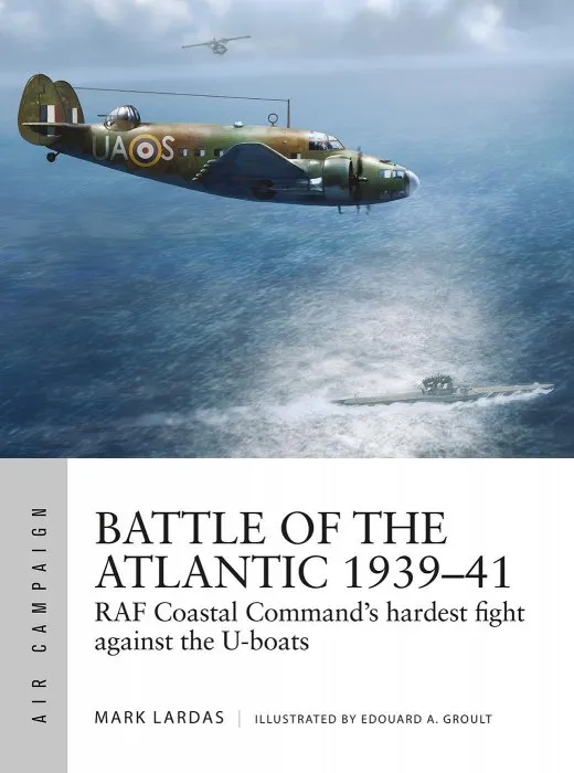 Battle of the Atlantic 1939–41: RAF Coastal Command's hardest fight against the U-boats (Air Campaign #15)
