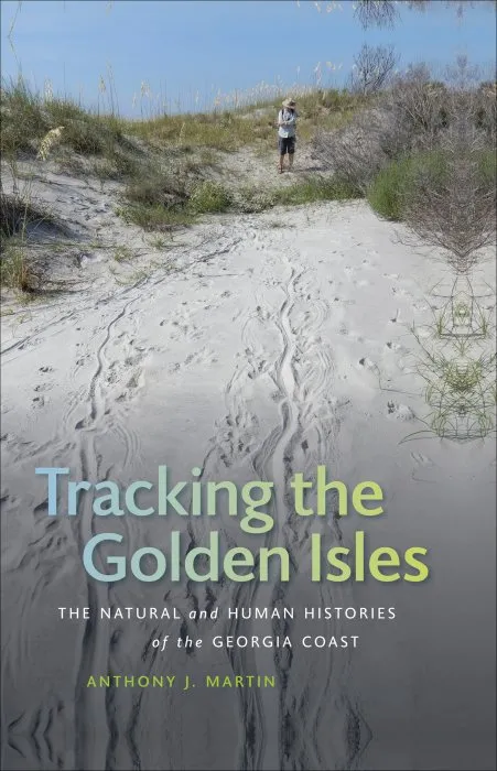 Tracking the Golden Isles: The Natural and Human Histories of the Georgia Coast (Wormsloe Foundation Nature, Book 40)