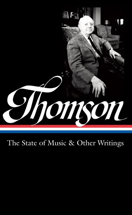 Virgil Thomson: The State of Music & Other Writings (Library of America, Book 277)