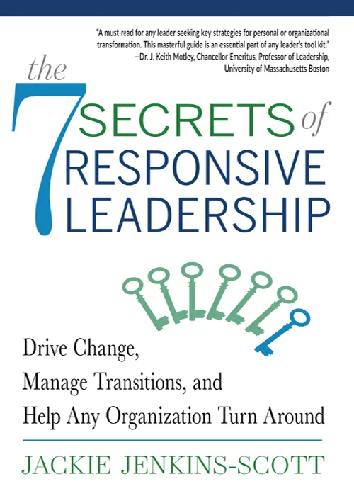 The 7 Secrets of Responsive Leadership: Drive Change, Manage Transitions, and Help Any Organization Turn Around
