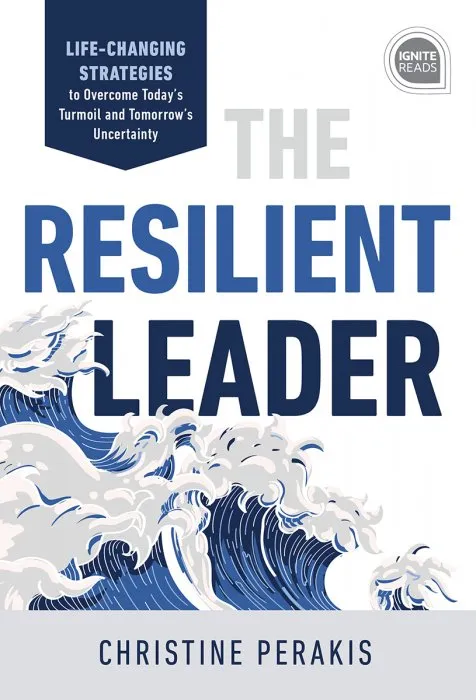 The Resilient Leader: Life Changing Strategies to Overcome Today's Turmoil and Tomorrow's Uncertainty (Ignite Reads)