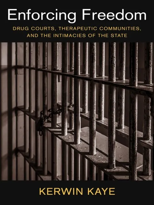 Enforcing Freedom: Drug Courts, Therapeutic Communities, and the Intimacies of the State (Studies in Transgression)