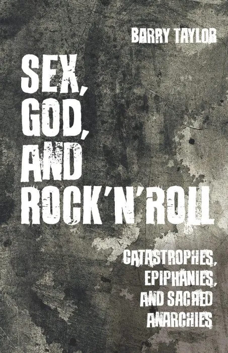 Sex, God, and Rock 'n' Roll: Catastrophes, Epiphanies, and Sacred Anarchies