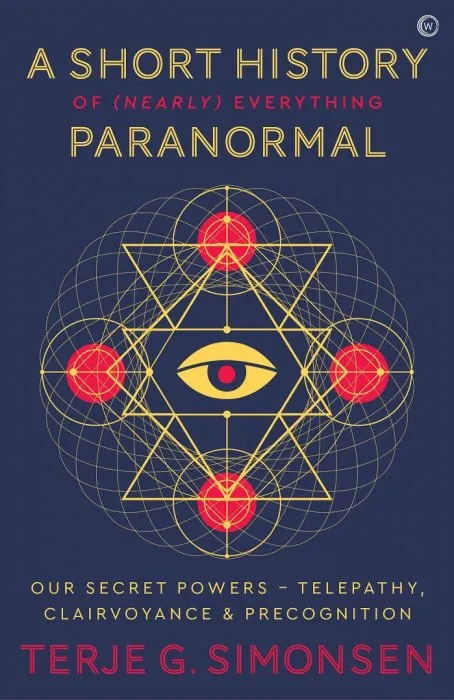 A Short History of (Nearly) Everything Paranormal: Our Secret Powers: Telepathy, Clairvoyance and Precognition