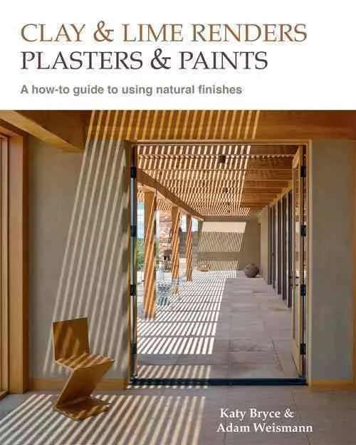 Clay and Lime Renders, Plasters and Paints: A How-To Guide to Using Natural Finishes