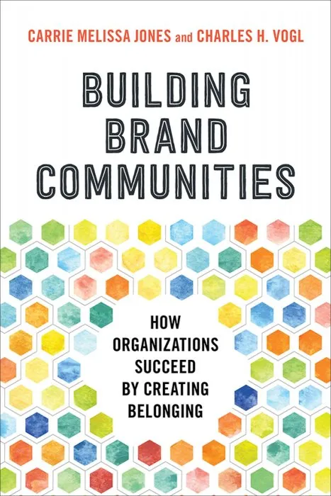 Building Brand Communities: How Organizations Succeed by Creating Belonging