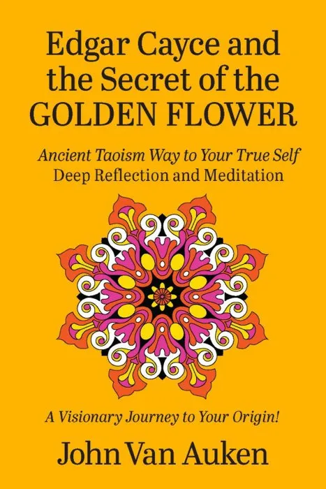Edgar Cayce and the Secret of the Golden Flower: Ancient Taoism Way to Your True Self