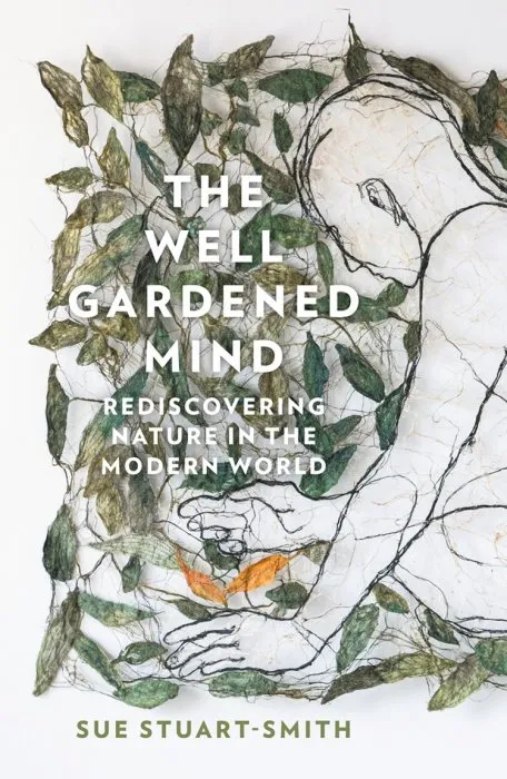 The Well Gardened Mind: Rediscovering Nature in the Modern World