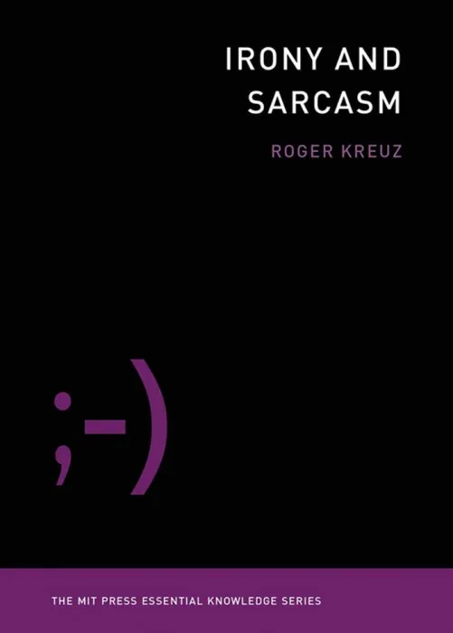 Irony and Sarcasm (MIT Press Essential Knowledge)