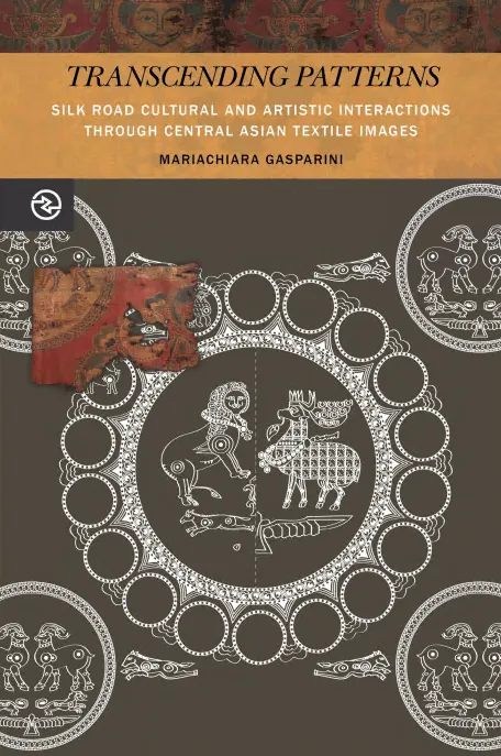 Transcending Patterns: Silk Road Cultural and Artistic Interactions through Central Asian Textile Images (Perspectives on the Global Past)