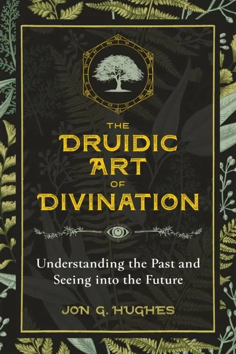 The Druidic Art of Divination: Understanding the Past and Seeing into the Future