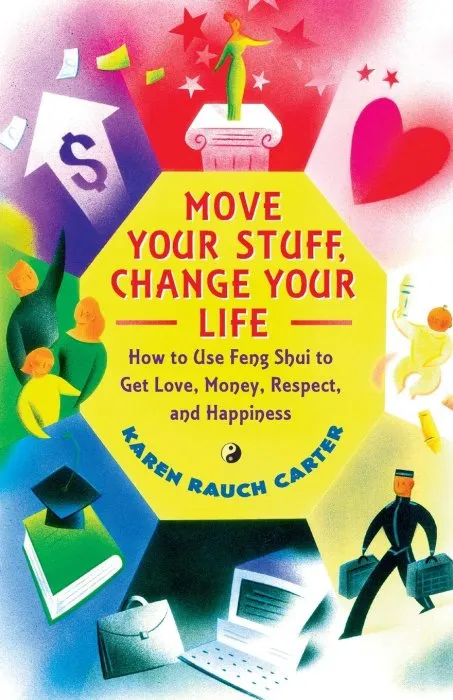 Move Your Stuff, Change Your Life: How to Use Feng Shui to Get Love, Money, Respect and Happiness