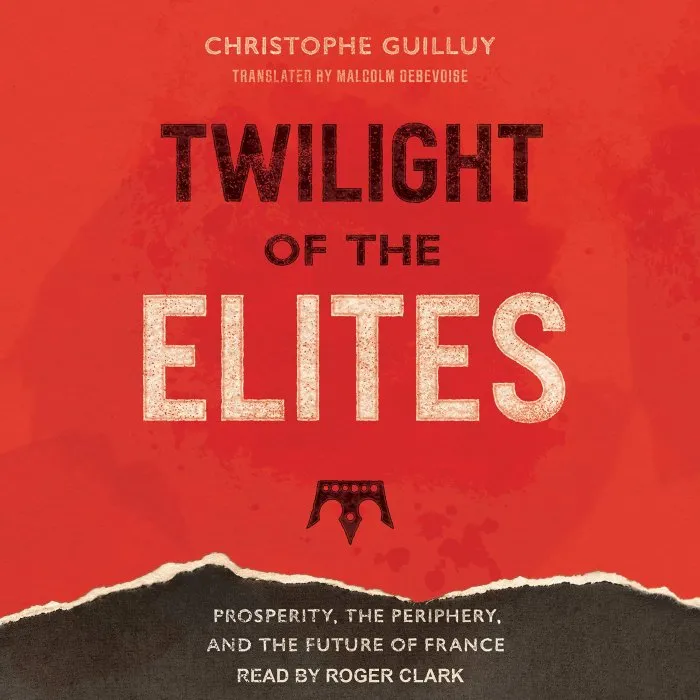 Twilight of the Elites : Prosperity, the Periphery, and the Future of France