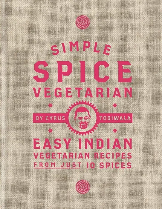 Simple Spice Vegetarian: Easy Indian Vegetarian Recipes from Just 10 Spices