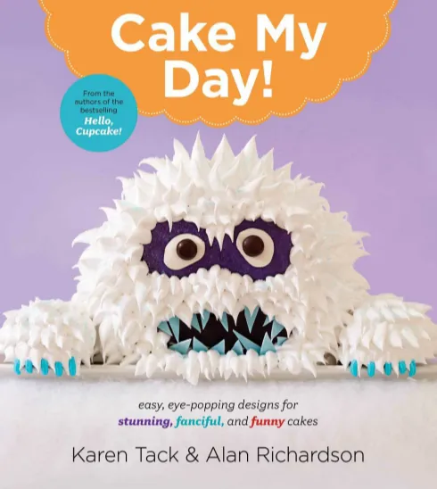 Cake My Day!: Easy, Eye-Popping Designs for Stunning, Fanciful, and Funny Cakes