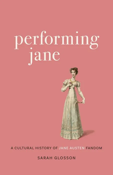 Performing Jane: A Cultural History of Jane Austen Fandom