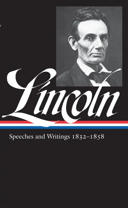 Abraham Lincoln: Speeches & Writings 1832-1858 (Library of America, Book 45)