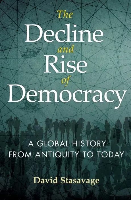The Decline and Rise of Democracy: A Global History from Antiquity to Today (The Princeton Economic History of the Western World, Book 96)