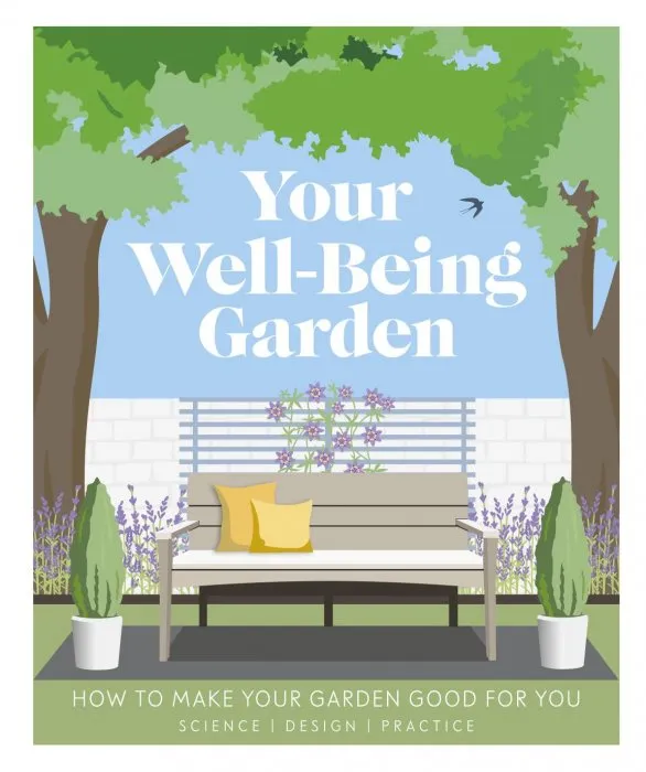 Your Well-Being Garden: How to Make Your Garden Good for You: Science, Design, Practice