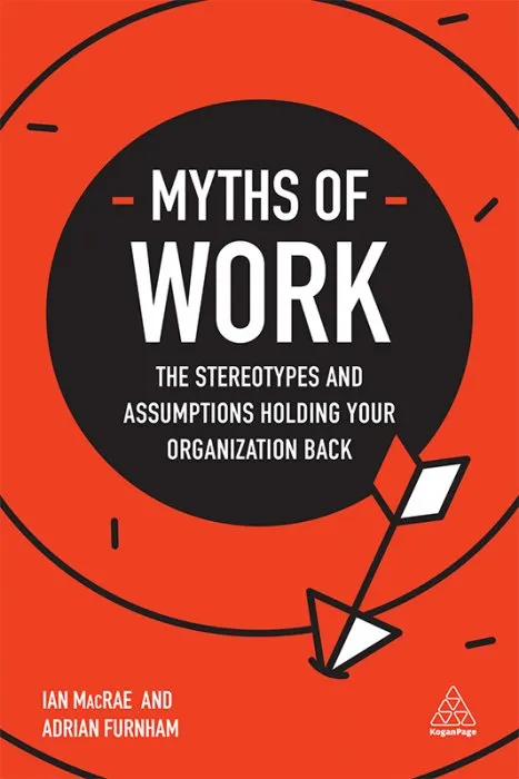 Myths of Work: The Stereotypes and Assumptions Holding Your Organization Back (Business Myths)