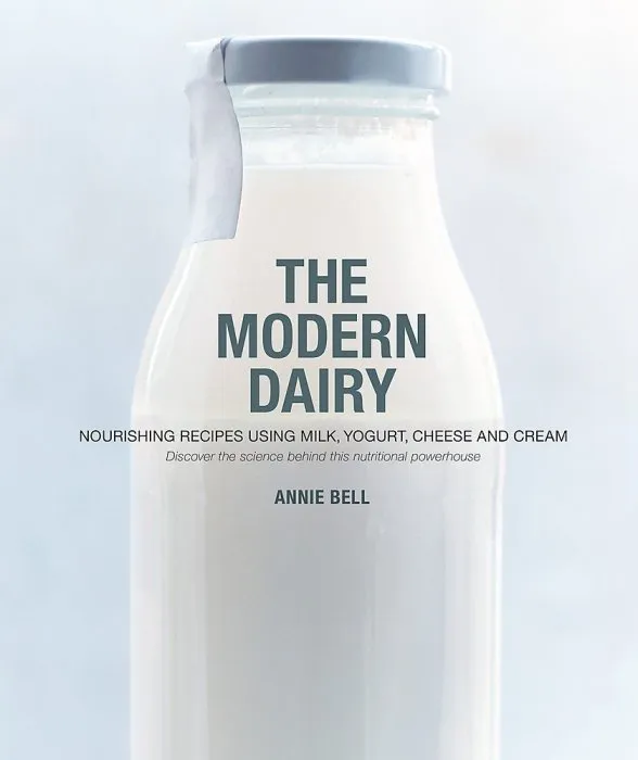 The Modern Dairy: Nourishing Recipes Using Milk, Yogurt, Cheese, and Cream