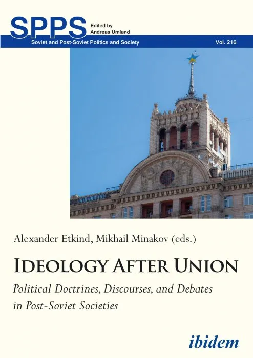 Ideology After Union: Political Doctrines, Discourses, and Debates in Post-Soviet Societies (Soviet and Post-Soviet Politics and Society, Book 216)