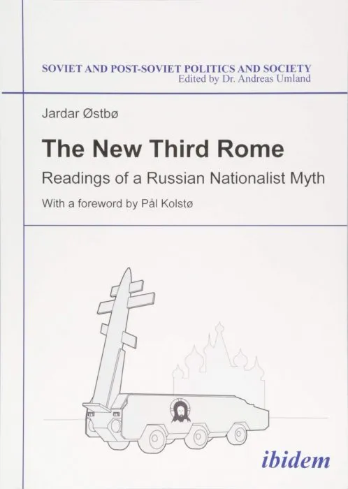 The New Third Rome: Readings of a Russian Nationalist Myth (Soviet and Post-Soviet Politics and Society, Book 151)