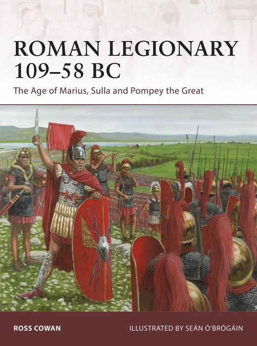 Roman Legionary 109–58 BC: The Age of Marius, Sulla and Pompey the Great (Warrior #182)